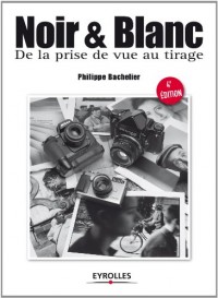 Noir et blanc: De la prise de vue au tirage.
