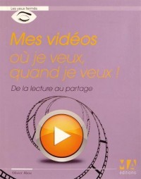 Mes vidéos où je veux, quand je veux !: De la lecture au partage