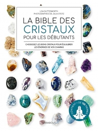 La bible des cristaux pour les débutants: Contient plus de 125 pierres