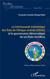 La Communauté économique des États de l'Afrique centrale (CEEAC): et la gouvernance démocratique de ses États membres