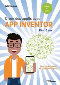 Créer des applis avec App Inventor: Pour smartphones et tablettes Android - Dès 13 ans (Pour les kids)