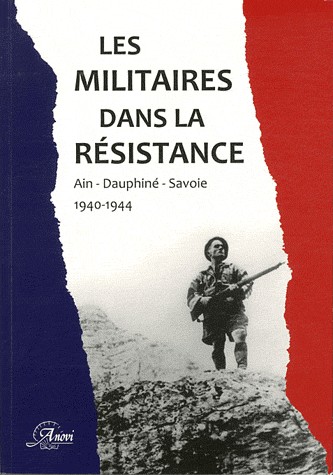 Les militaires dans la Résistance. Ain, Dauphiné, Savoie, 1940-1944 [9782914818469]