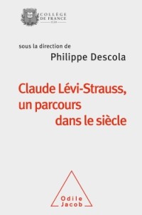 Claude Lévi-Strauss, un parcours dans le siècle: Travaux du Collège de France