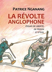 La révolte anglophone: Essais de liberté, de prison et d'exil