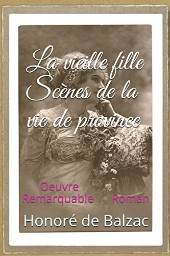 La vieille fille Scènes de la vie de province: Oeuvre Remarquable Roman [9798657112665]