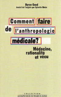 Comment faire de l'anthropologie médicale ? Médecine, rationalité et vécu