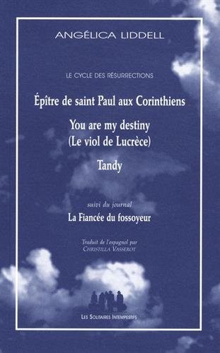 Le cycle des résurrections : Epître de saint Paul aux Corinthiens ; You are my destiny (Le viol de Lucrèce) ; Tandy suivi du journal La Fiancée du fossoyeur