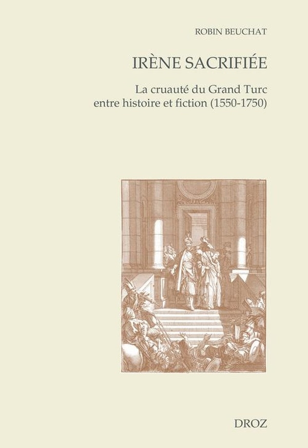 Irène sacrifiée: La cruauté du Grand Turc entre histoire et fiction (1550-1750)