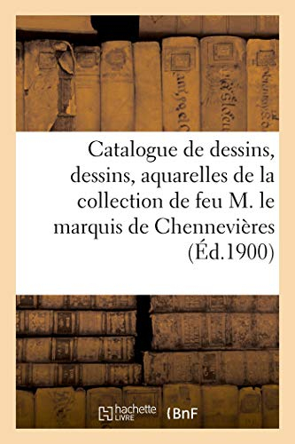 Catalogue de dessins anciens de l'école française des XVIe, XVIIe et XVIIIe siècles: écoles provinciales, dessins, aquarelles de la collection de feu M. le marquis de Chennevières