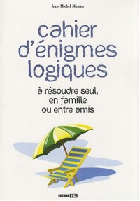 Cahier d'énigmes logiques : A résoudre seul, en famille ou entre amis