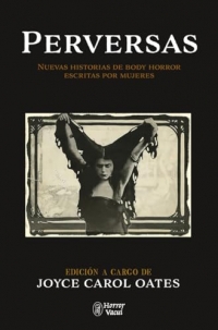 Perversas. Nuevas historias de Body Horror escritas por mujeres: Edición de Joyce Carol Oates