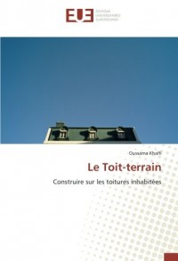 Le Toit-terrain: Construire sur les toitures inhabitees