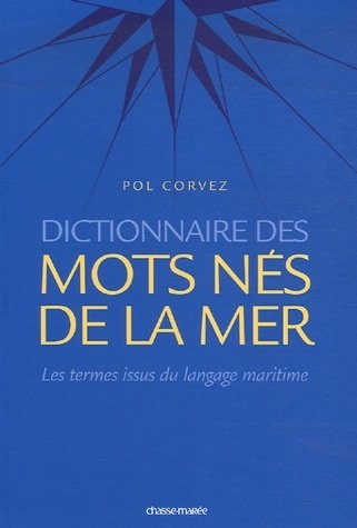 Dictionnaire des mots nés de la mer / les termes français issus du langage maritime