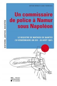 Un Commissaire de police à Namur sous Napoléon: Le registre de Mathieu de Nantes (10 vendémiaire an XII - 28 août 1807)