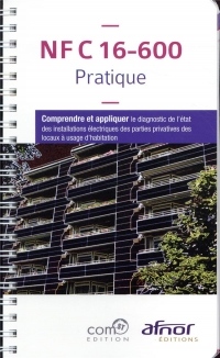 NF C 16-600 Pratique: Comprendre et appliquer le diagnostic de l'état des installations électriques des parties privatives des locaux à usage d'habitation