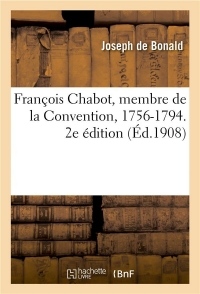 François Chabot, membre de la Convention, 1756-1794. 2e édition