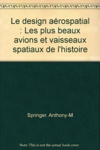 Le design aérospatial : Les plus beaux avions et vaisseaux spatiaux de l'histoire