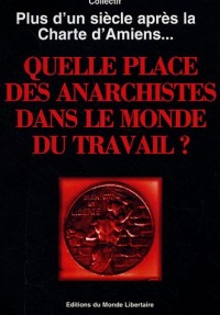 Quelle place des anarchistes dans le monde du travail ? : Plus d'un siècle après la charte d'Amiens.