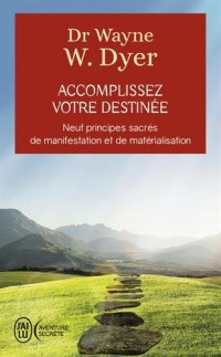 Accomplissez votre destinée : 9 prinicpes sacrés de manifestation et de matérialisation