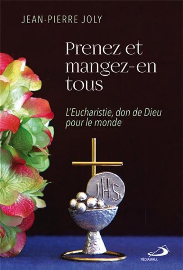 Prenez et Mangez-en Tous - Eucharistie, Don de Dieu pour le Monde (l')