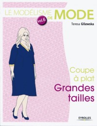 Le modélisme de mode, tome 6 : Coupe à plat, grandes tailles