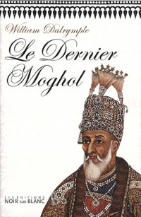 Le Dernier Moghol : La chute d'une dynastie, Delhi, 1857