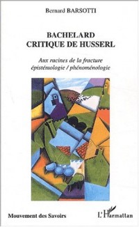 Bachelard critique de Husserl. : Aux racines de la fracture épistémologie / phénoménologie