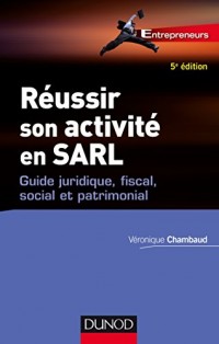Réussir son activité en SARL - 5e éd. : Guide juridique, fiscal, social et patrimonial (Entrepreneurs)
