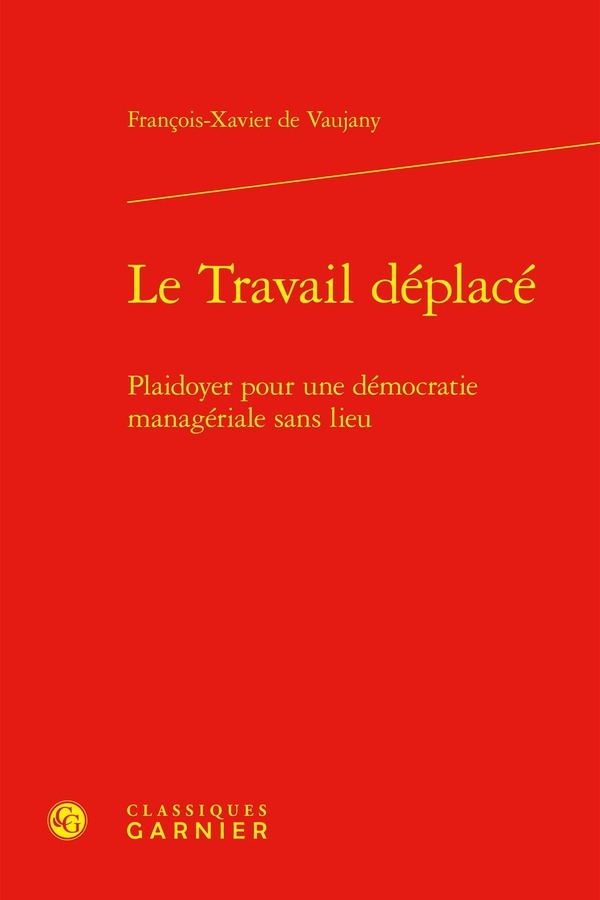 LE TRAVAIL DÉPLACÉ - PLAIDOYER POUR UNE DÉMOCRATIE MANAGÉRIALE SANS LIEU: PLAIDOYER POUR UNE DÉMOCRATIE MANAGÉRIALE SANS LIEU
