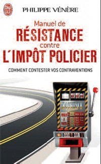 Manuel de résistance contre l'impôt policier : Comment contester vos contraventions