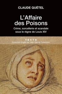 L'affaire des poisons : Crimes, sorcelleries et scandale sous le règne de Louis XIV