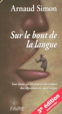 Sur le bout de la langue - Tout savoir sur les origines méconnues des expressions de notre langue