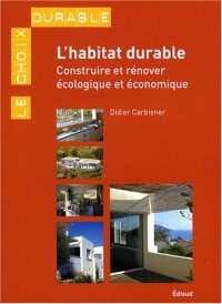 L'habitat durable : Construire ou rénover écologique et économique