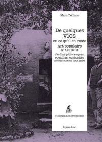 De quelques vies ou ce qu'il en reste – Art populaire & Art Brut: Jardins pittoresques, rocailles, curiosités de créateurs en tout genre