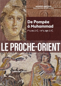 Le Proche-Orient: De Pompée à Muhammad (Ier s. av. J.-C. - VIIe s. apr. J.-C.)