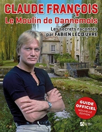 Claude François Le Moulin de Dannemois. LES SECRETS RACONTES PAS FABIEN LECOEUVRE