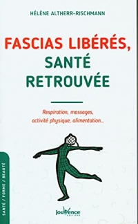 Fascias libérés, santé retrouvée: Respiration, massages, activité physique, alimentation