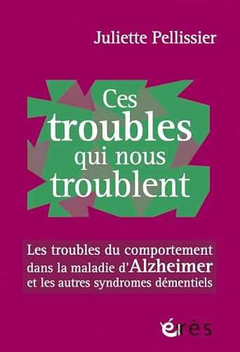 Ces troubles qui nous troublent: Les troubles du comportement dans la maladie d'Alzheimer et les autres syndromes démentiels