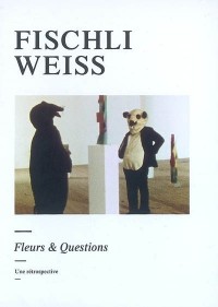 Fischli/Weiss : Fleurs & Questions