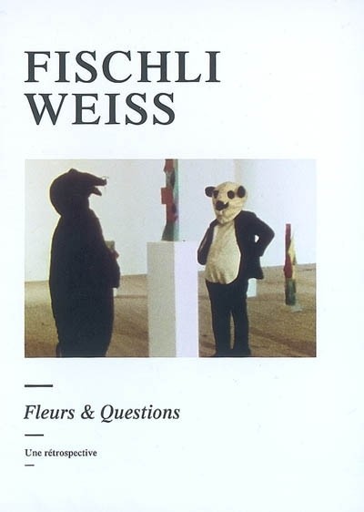 Fischli/Weiss : Fleurs & Questions