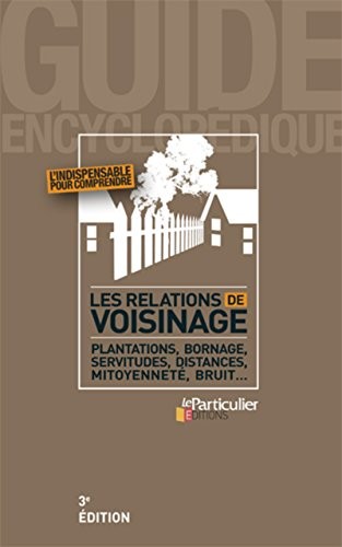Les relations de voisinage : Plantations, bornage, servitudes, distances, mitoyenneté, bruit...