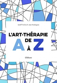 L'art thérapie de A à Z - Synthèse pratique, technique et conceptuelle