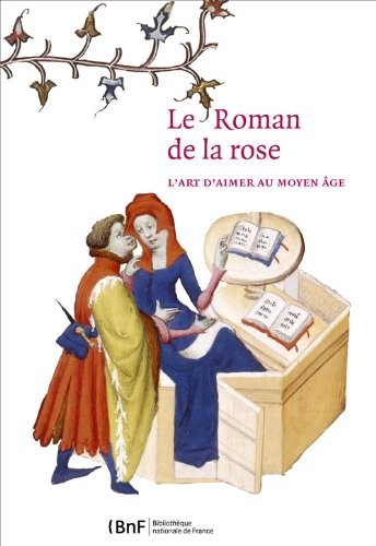 Le Roman de la Rose. L'art d'aimer au Moyen Age