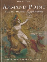 Armand Point: De l'orientalisme au symbolisme - 1861-1932.