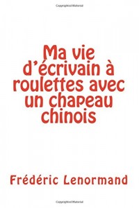 Ma vie d'écrivain à roulettes avec un chapeau chinois