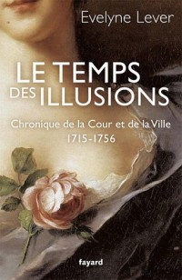 Le temps des illusions: Chronique de la Cour et de la Ville, 1715-1756