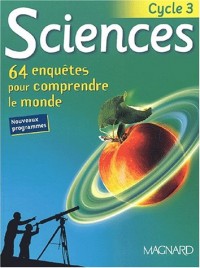 Sciences Cycle 3. 64 enquêtes pour comprendre le monde
