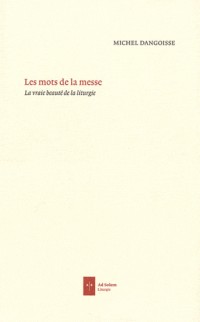 Les mots de la messe: La vraie beauté de la liturgie