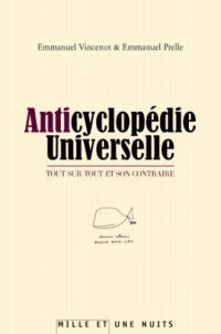 Anticyclopédie universelle : Tout sur tout et son contraire