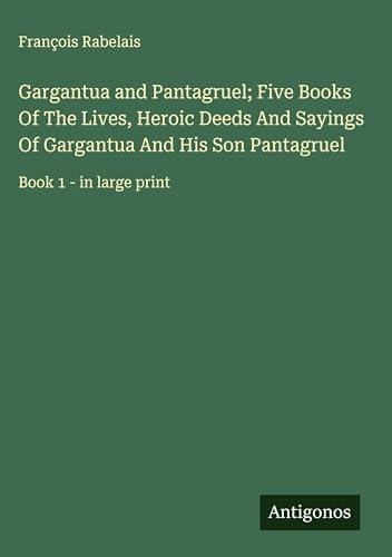 Gargantua and Pantagruel; Five Books Of The Lives, Heroic Deeds And Sayings Of Gargantua And His Son Pantagruel: Book 1 - in large print [9783563297070]
